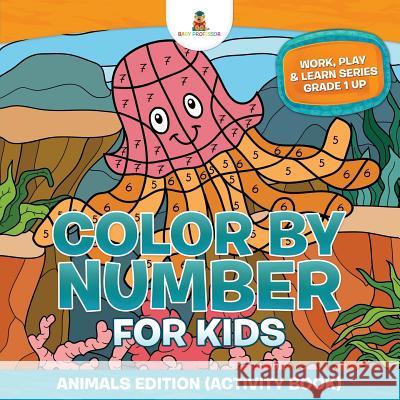 Color By Number For Kids: Animals Edition (Activity Book) Work, Play & Learn Series Grade 1 Up Baby Professor 9781541910072 Baby Professor