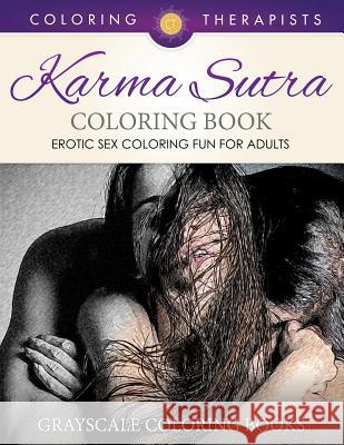 Karma Sutra Coloring Book (Erotic Sex Coloring Fun for Adults) Grayscale Coloring Books Coloring Therapist 9781541910133 Coloring Therapist