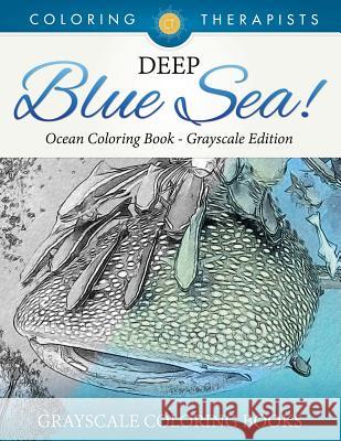 Deep Blue Sea! - Ocean Coloring Book Grayscale Edition Grayscale Coloring Books Coloring Therapist 9781541910164 Coloring Therapist