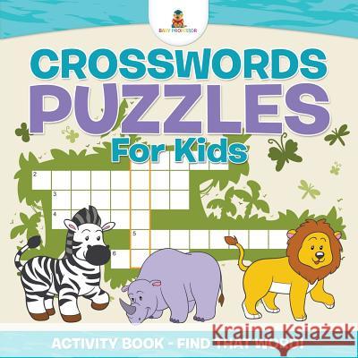 Crosswords Puzzles For Kids - Activity Book - Find that Word! , Baby 9781541910232 Baby Professor