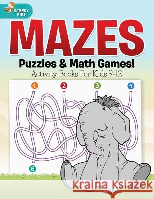 Mazes, Puzzles & Math Games! Activity Books For Kids 9-12 Speedy Kids 9781541910263 Speedy Kids