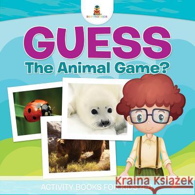 Guess The Animal Game? Activity Books For Kids 4-8 , Baby 9781541910270 Baby Professor