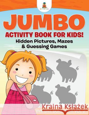 Jumbo Activity Book for Kids! Hidden Pictures, Mazes & Guessing Games Bye Bye Boredom! Vol 2 Baby Professor 9781541910362 Baby Professor