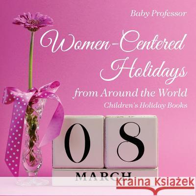 Women-Centered Holidays from Around the World Children's Holiday Books Baby Professor   9781541910560 Baby Professor