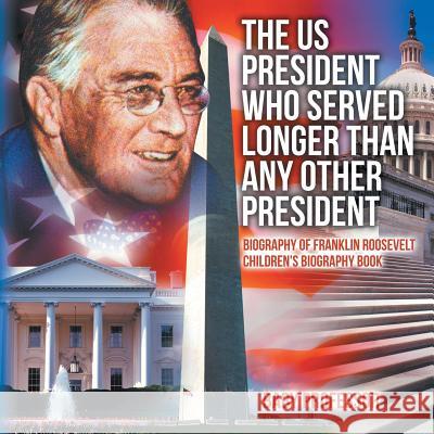 The US President Who Served Longer Than Any Other President - Biography of Franklin Roosevelt Children's Biography Book Baby Professor 9781541910881 Baby Professor