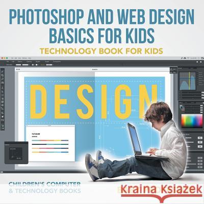 Photoshop and Web Design Basics for Kids - Technology Book for Kids Children's Computer & Technology Books Baby Professor   9781541910928 Baby Professor