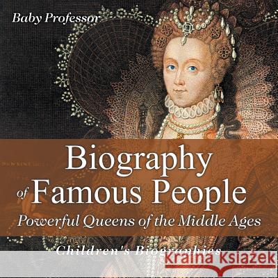 Biography of Famous People - Powerful Queens of the Middle Ages Children's Biographies Baby Professor 9781541911154 