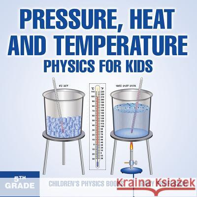 Pressure, Heat and Temperature - Physics for Kids - 5th Grade Children's Physics Books Baby Professor   9781541911383 Baby Professor