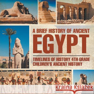 A Brief History of Ancient Egypt: Timelines of History 4th Grade Children's Ancient History Baby Professor   9781541911611 Baby Professor