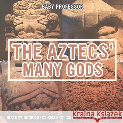 The Aztecs' Many Gods - History Books Best Sellers Children's History Books Baby Professor 9781541912083 Baby Professor