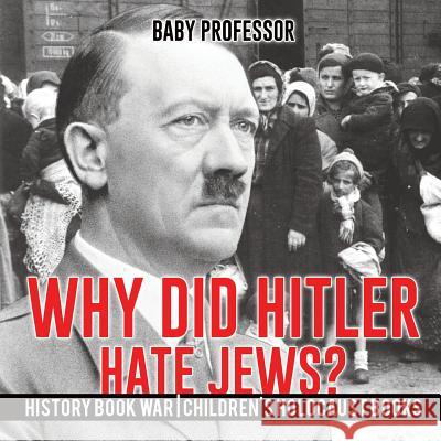 Why Did Hitler Hate Jews? - History Book War Children's Holocaust Books Baby Professor 9781541912519 Baby Professor