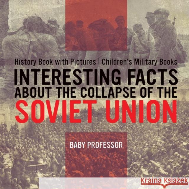 Interesting Facts about the Collapse of the Soviet Union - History Book with Pictures Children's Military Books Baby Professor 9781541912540 Baby Professor