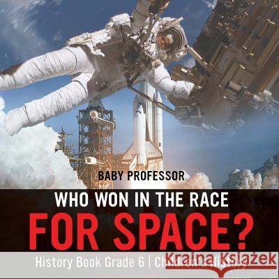 Who Won in the Race for Space? History Book Grade 6 Children's History Baby Professor 9781541912557 Baby Professor