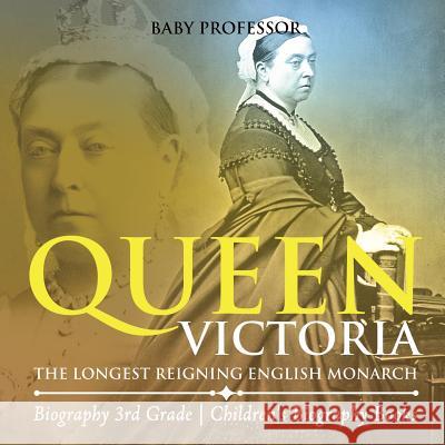 Queen Victoria: The Longest Reigning English Monarch - Biography 3rd Grade Children's Biography Books Baby Professor 9781541912632 Baby Professor