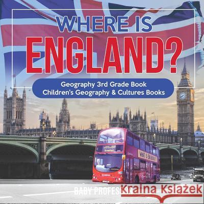 Where is England? Geography 3rd Grade Book Children's Geography & Cultures Books Baby Professor 9781541912649 Baby Professor