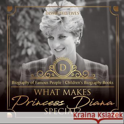 What Makes Princess Diana Special? Biography of Famous People Children's Biography Books Dissected Lives 9781541912663 Dissected Lives