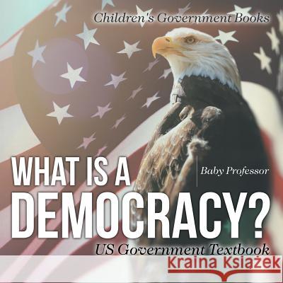 What is a Democracy? US Government Textbook Children's Government Books Baby Professor 9781541913028 Baby Professor