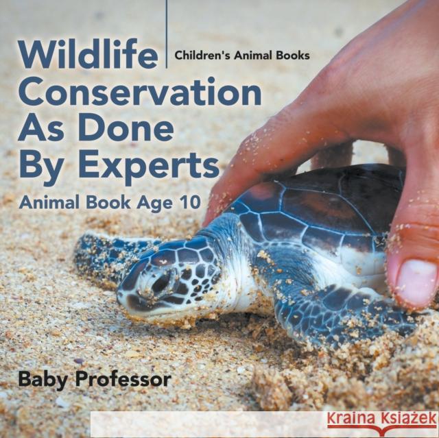 Wildlife Conservation As Done By Experts - Animal Book Age 10 Children's Animal Books Baby Professor 9781541913462 Baby Professor