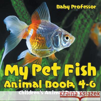 My Pet Fish - Animal Book 4-6 Children's Animal Books Baby Professor   9781541913493 Baby Professor