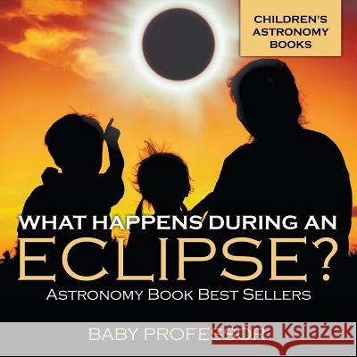 What Happens During An Eclipse? Astronomy Book Best Sellers Children's Astronomy Books Baby Professor 9781541913592 Baby Professor