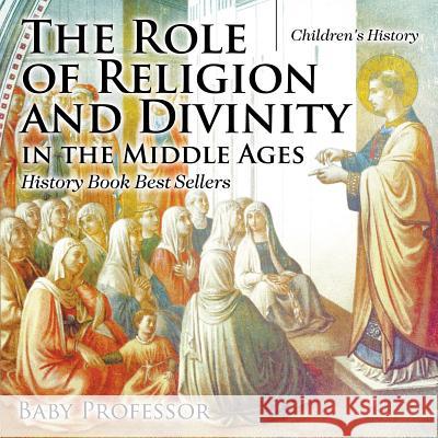 The Role of Religion and Divinity in the Middle Ages - History Book Best Sellers Children's History Baby Professor   9781541913615 Baby Professor