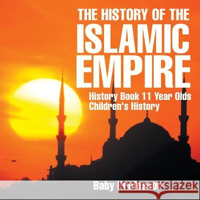 The History of the Islamic Empire - History Book 11 Year Olds Children's History Baby Professor   9781541913646 Baby Professor