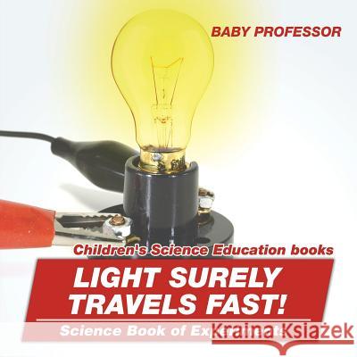 Light Surely Travels Fast! Science Book of Experiments Children's Science Education books Baby Professor 9781541913974 Baby Professor