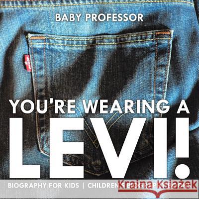 You're Wearing a Levi! Biography for Kids Children's Biography Books Baby Professor   9781541914100 Baby Professor