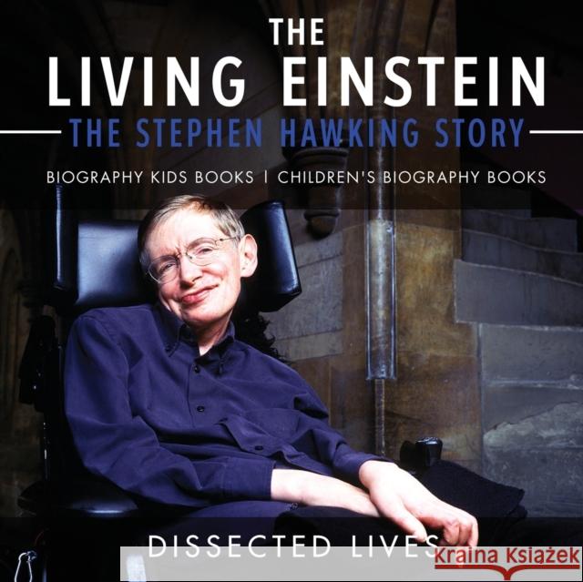 The Living Einstein: The Stephen Hawking Story Dissected Lives 9781541914230 Dissected Lives