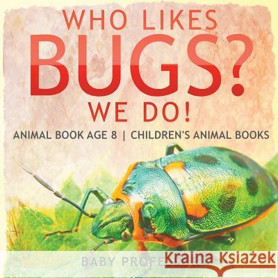 Who Likes Bugs? We Do! Animal Book Age 8 Children's Animal Books Baby Professor 9781541914346 Baby Professor