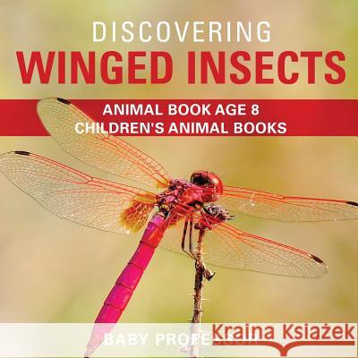 Discovering Winged Insects - Animal Book Age 8 Children's Animal Books Baby Professor 9781541914353