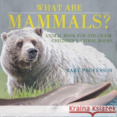 What are Mammals? Animal Book for 2nd Grade Children's Animal Books Baby Professor 9781541914377 Baby Professor