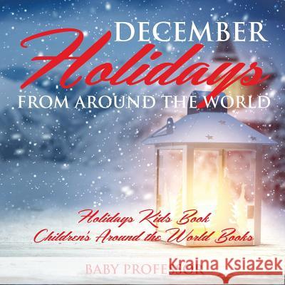 December Holidays from around the World - Holidays Kids Book Children's Around the World Books Baby Professor 9781541914544 Baby Professor