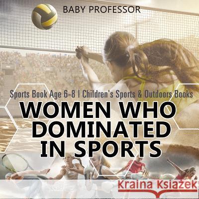 Women Who Dominated in Sports - Sports Book Age 6-8 Children's Sports & Outdoors Books Baby Professor 9781541914681