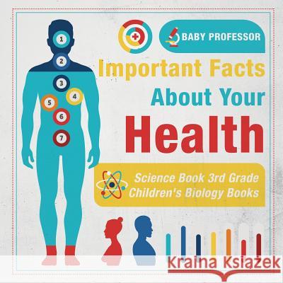 Important Facts about Your Health - Science Book 3rd Grade Children's Biology Books Baby Professor 9781541914889 Baby Professor