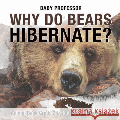 Why Do Bears Hibernate? Animal Book Grade 2 Children's Animal Books Baby Professor 9781541915183 Baby Professor