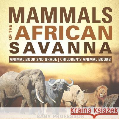 Mammals of the African Savanna - Animal Book 2nd Grade Children's Animal Books Baby Professor 9781541915541 Baby Professor