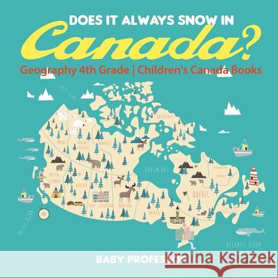 Does It Always Snow in Canada? Geography 4th Grade Children's Canada Books Baby Professor 9781541915954 Baby Professor