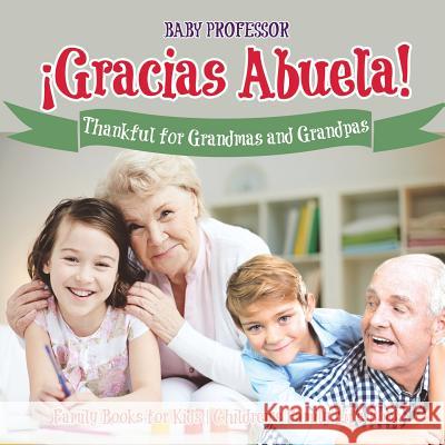 ¡Gracias Abuela! Thankful for Grandmas and Grandpas - Family Books for Kids Children's Family Life Book Baby Professor 9781541916128 Baby Professor
