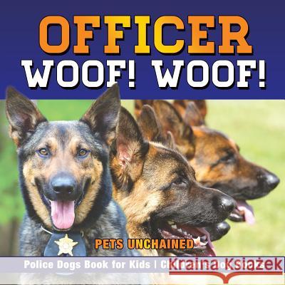 Officer Woof! Woof! Police Dogs Book for Kids Children's Dog Books Pets Unchained 9781541916210 Pets Unchained