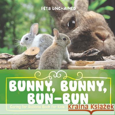 Bunny, Bunny, Bun-Bun - Caring for Rabbits Book for Kids Children's Rabbit Books Pets Unchained 9781541916227 Pets Unchained