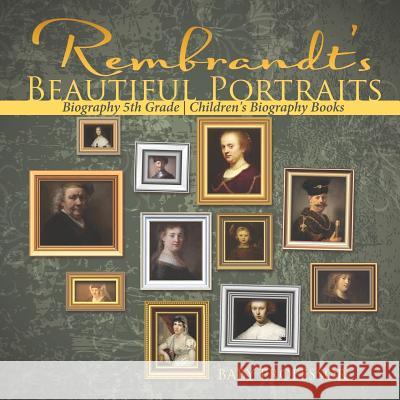 Rembrandt's Beautiful Portraits - Biography 5th Grade Children's Biography Books Baby Professor 9781541916333