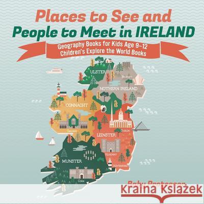 Places to See and People to Meet in Ireland - Geography Books for Kids Age 9-12 Children's Explore the World Books Baby Professor 9781541916401 Baby Professor