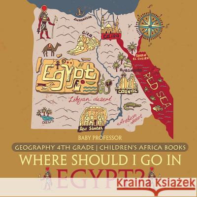 Where Should I Go In Egypt? Geography 4th Grade Children's Africa Books Baby Professor 9781541916494 Baby Professor