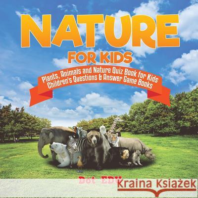 Nature for Kids Plants, Animals and Nature Quiz Book for Kids Children's Questions & Answer Game Books Dot Edu 9781541916845 Dot Edu