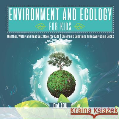 Environment and Ecology for Kids Weather, Water and Heat Quiz Book for Kids Children's Questions & Answer Game Books Dot Edu 9781541916890 Dot Edu