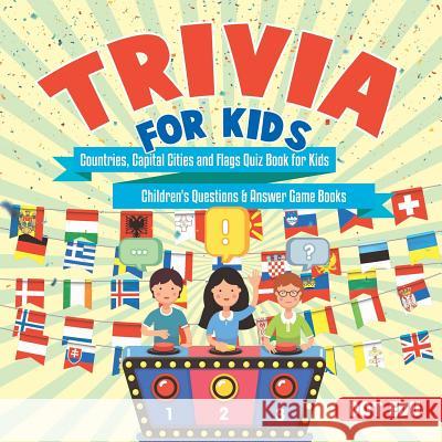 Trivia for Kids Countries, Capital Cities and Flags Quiz Book for Kids Children's Questions & Answer Game Books Dot Edu 9781541916906 Dot Edu