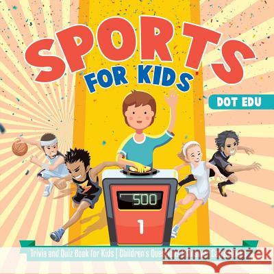 Sports for Kids Trivia and Quiz Book for Kids Children's Questions & Answer Game Books Dot Edu 9781541916944 Speedy Publishing LLC