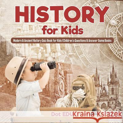 History for Kids Modern & Ancient History Quiz Book for Kids Children's Questions & Answer Game Books Dot Edu 9781541916968 Speedy Publishing LLC