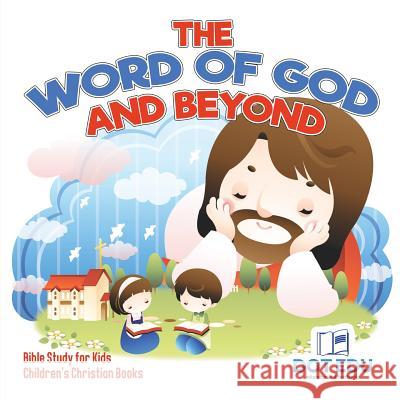 The Word of God and Beyond Bible Study for Kids Children's Christian Books Dot Edu 9781541916982 Speedy Publishing LLC